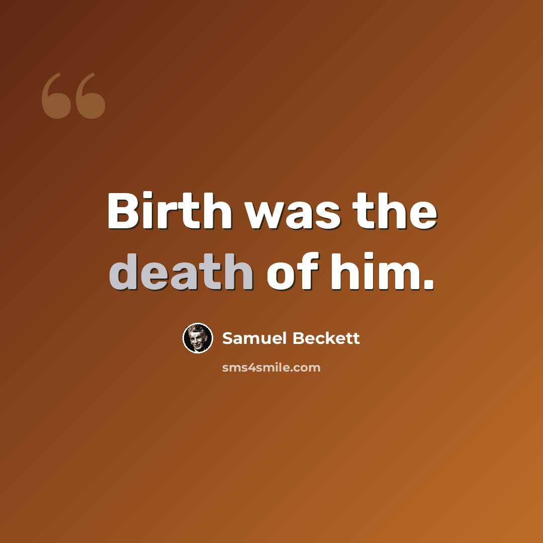 “Birth was the death of him.” quote by Samuel Beckett