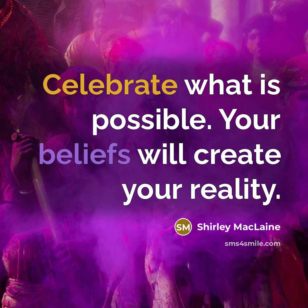 “Celebrate what is possible. Your beliefs will create your reality.” quote by Shirley MacLaine