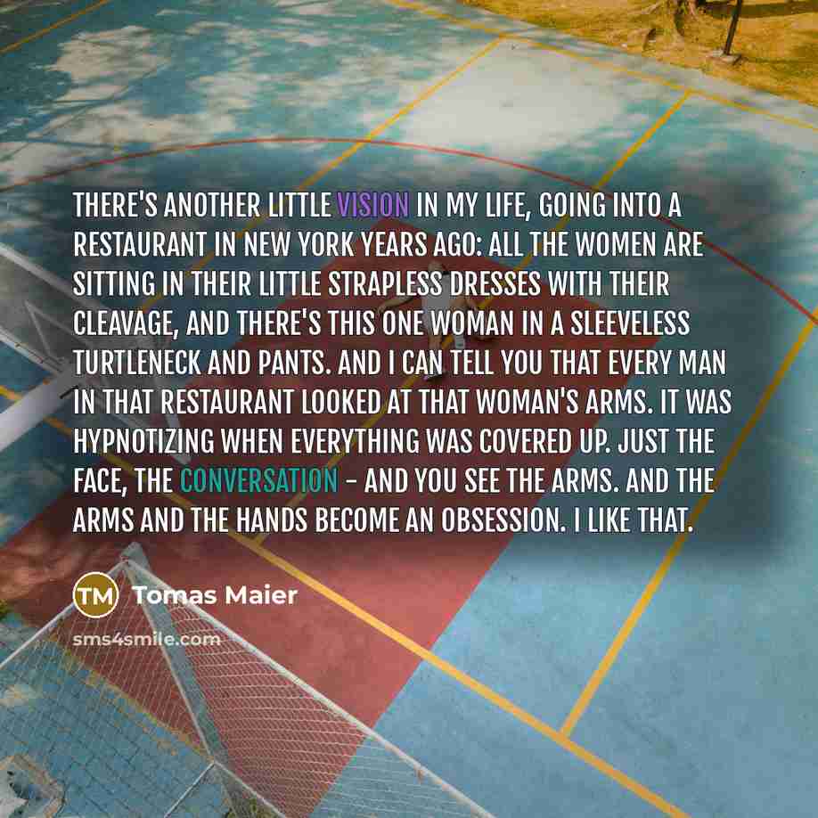 “There's another little vision in my life, going into a restaurant in New York years ago: All the women are sitting in their little strapless dresses with their cleavage, and there's this one woman in a sleeveless turtleneck and pants. And I can tell you that every man in that restaurant looked at…” quote by Tomas Maier