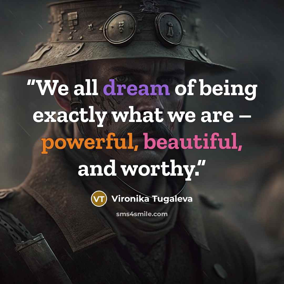 “We all dream of being exactly what we are – powerful, beautiful, and worthy.” quote by Vironika Tugaleva