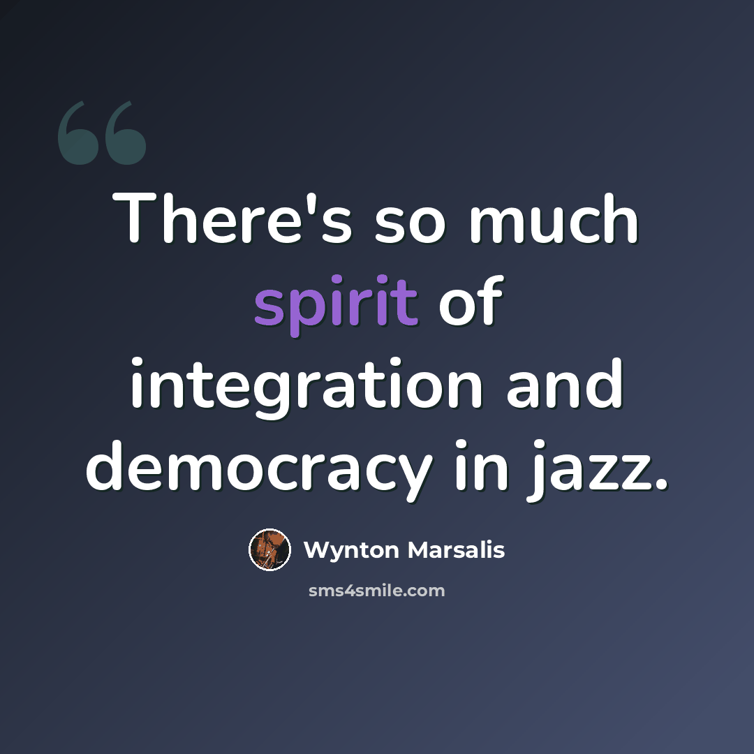 “There's so much spirit of integration and democracy in jazz.” quote by Wynton Marsalis