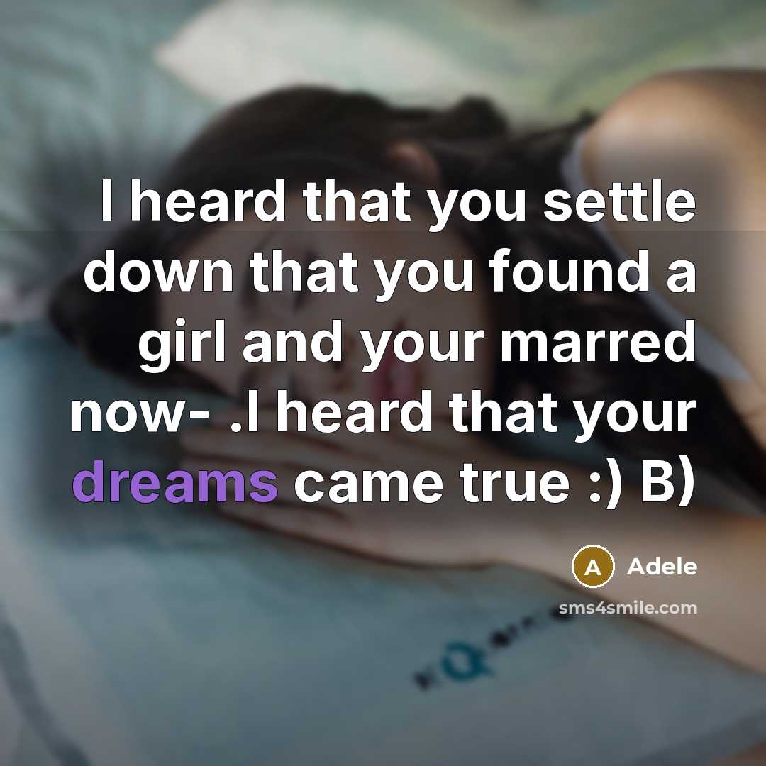 “I heard that you settle down that you found a girl and your marred now- .I heard that your dreams came true :) B)” quote by Adele