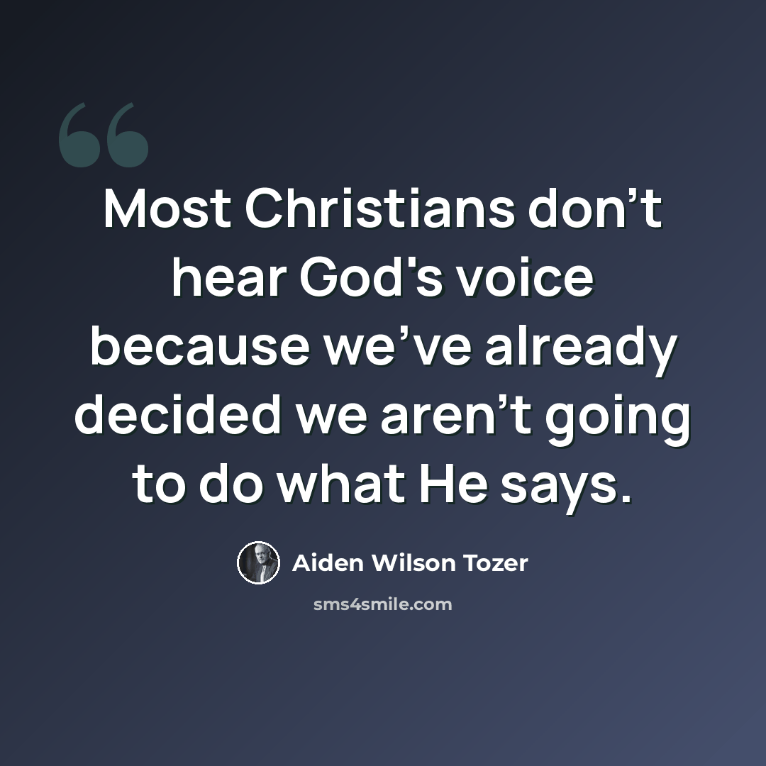 “Most Christians don't hear God's voice because we've already decided we aren't going to do what He says.” quote by Aiden Wilson Tozer