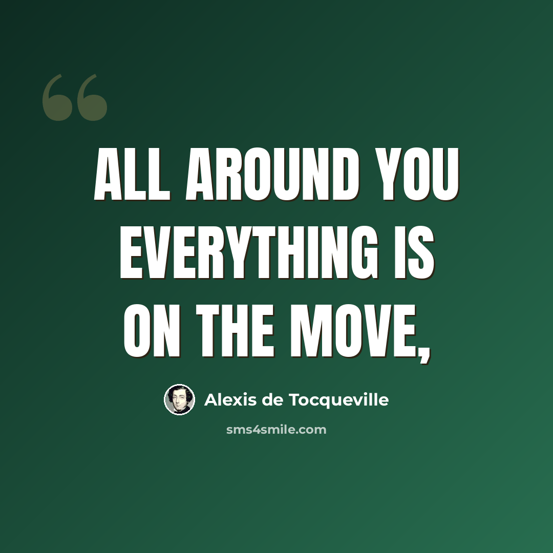 “All around you everything is on the move,” quote by Alexis de Tocqueville
