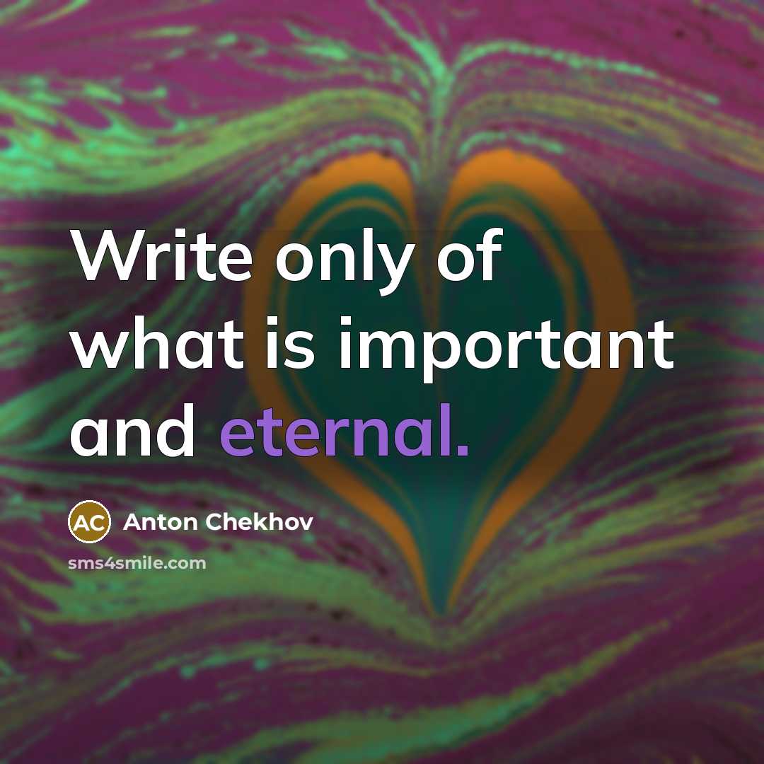 “Write only of what is important and eternal.” quote by Anton Chekhov
