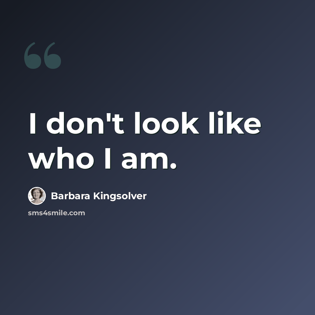 “I don't look like who I am.” quote by Barbara Kingsolver