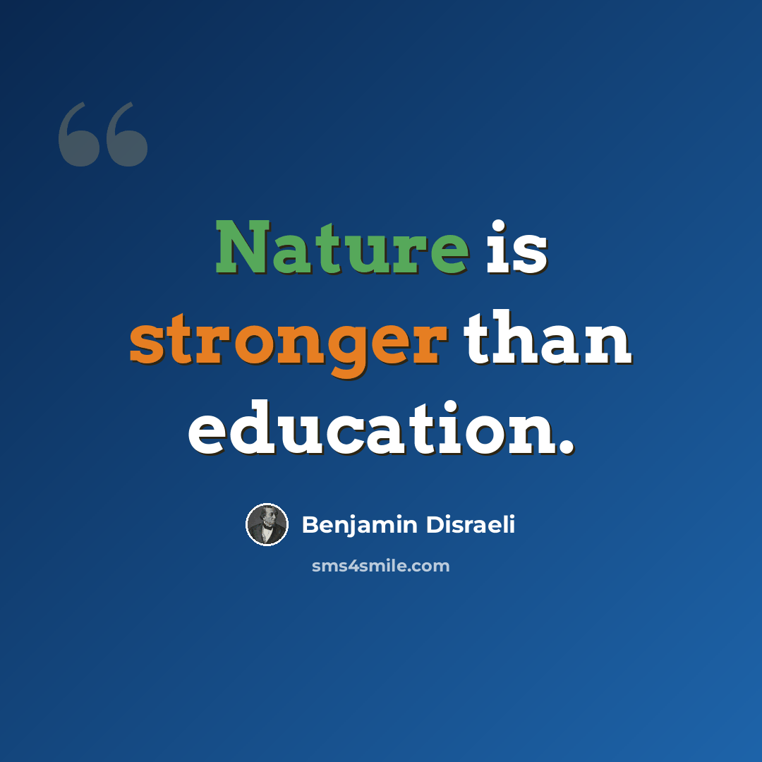 “Nature is stronger than education.” quote by Benjamin Disraeli