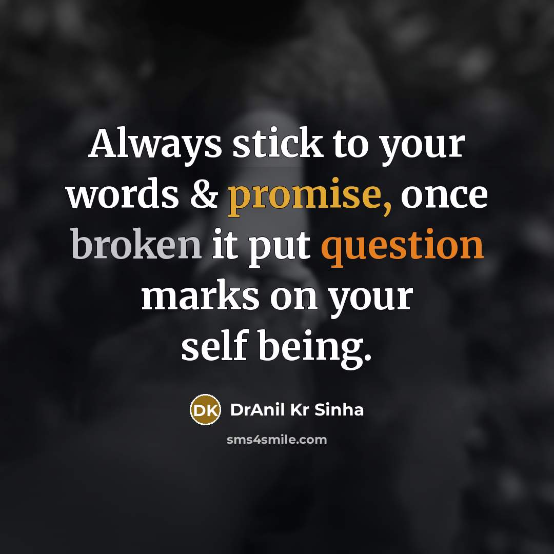“Always stick to your words & promise, once broken it put question marks on your self being.” quote by DrAnil Kr Sinha