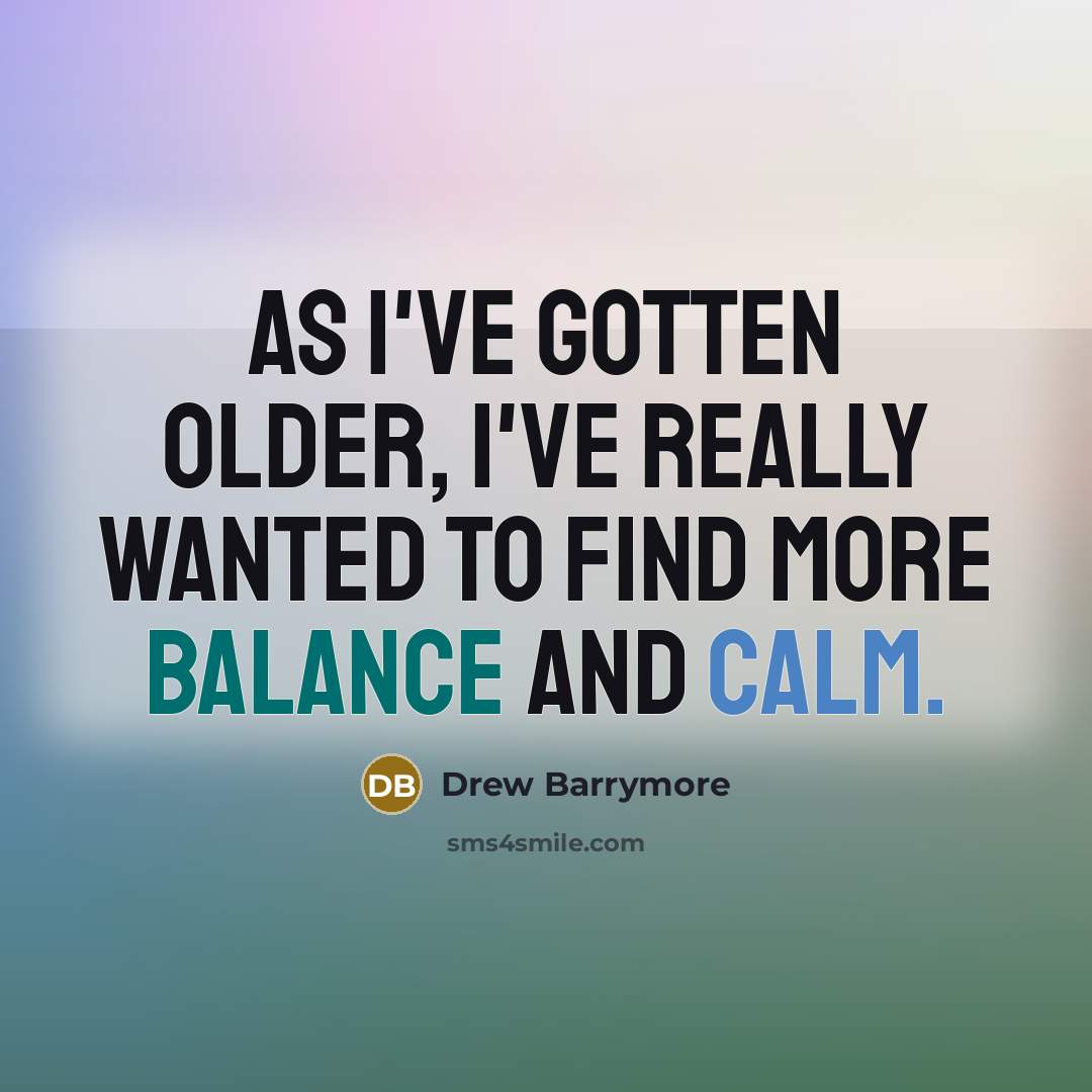 “As I've gotten older, I've really wanted to find more balance and calm.” quote by Drew Barrymore