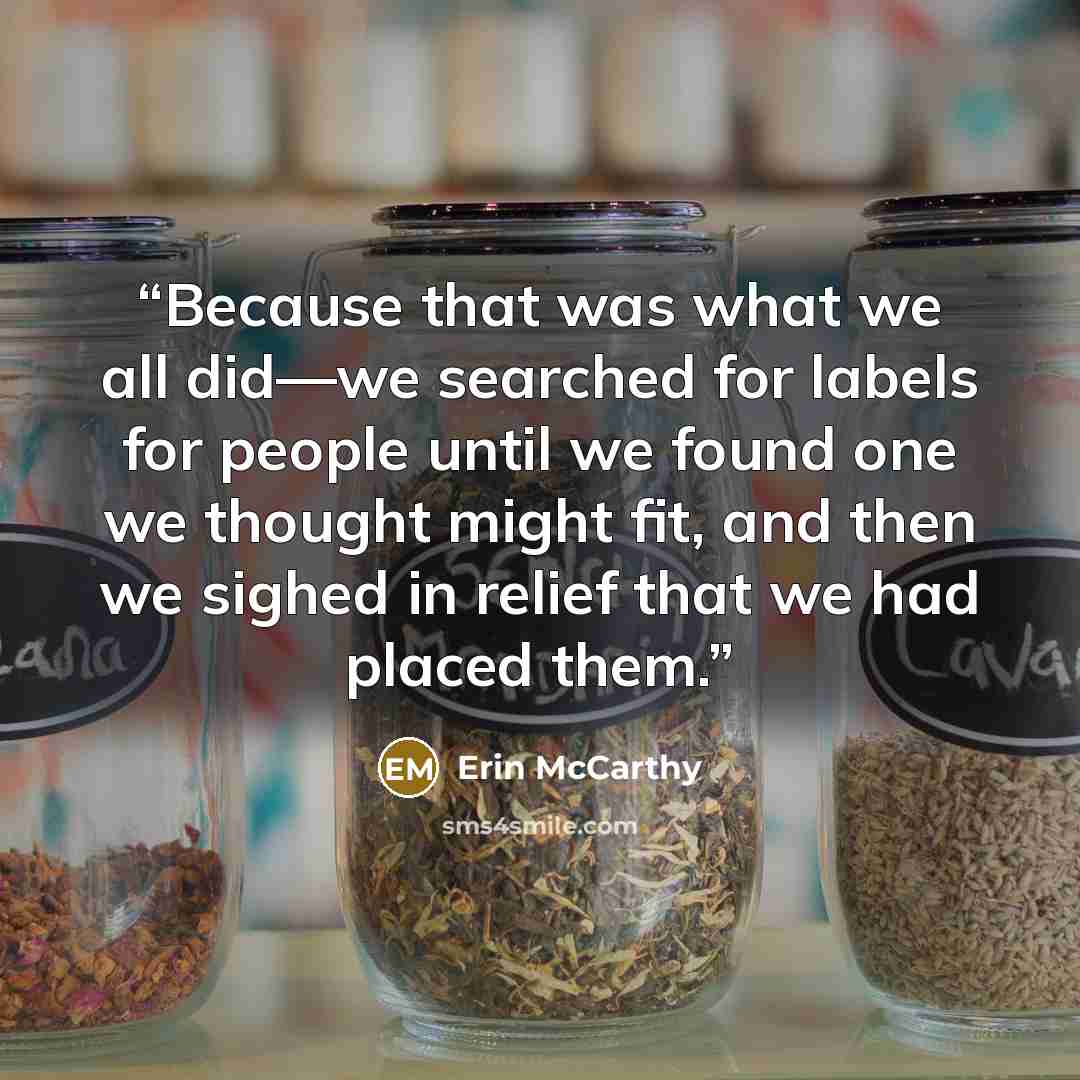 “Because that was what we all did—we searched for labels for people until we found one we thought might fit, and then we sighed in relief that we had placed them.” quote by Erin McCarthy