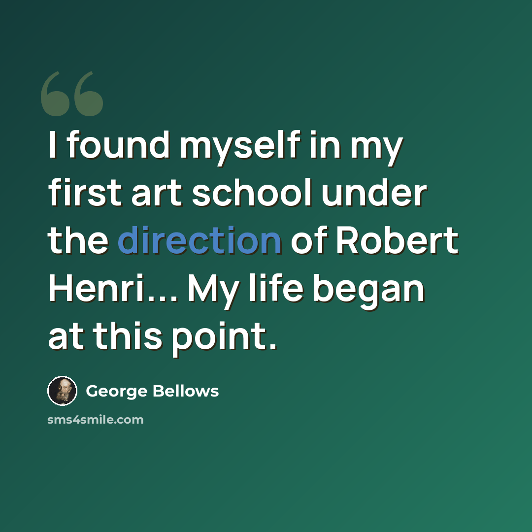 “I found myself in my first art school under the direction of Robert Henri... My life began at this point.” quote by George Bellows