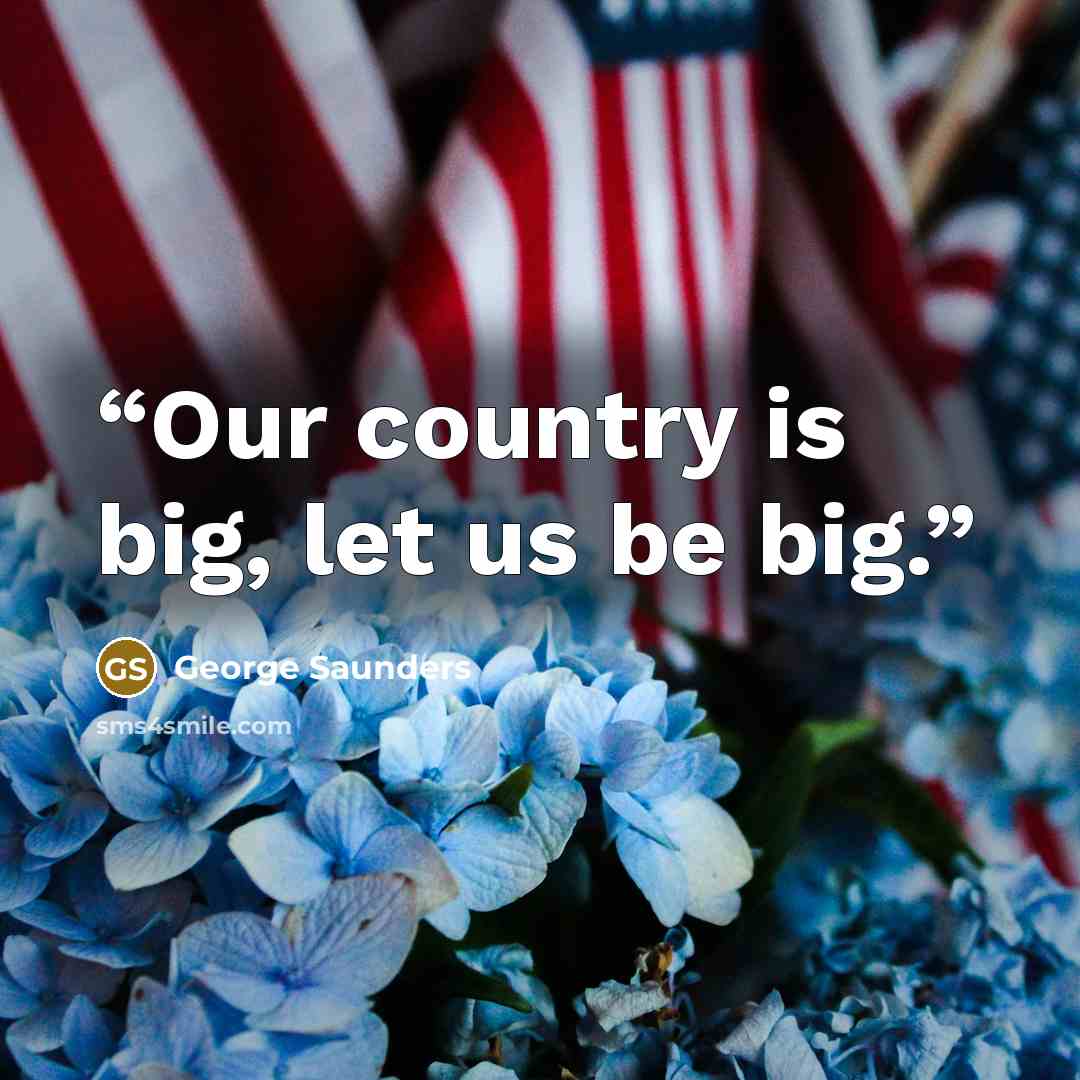 “Our country is big, let us be big.” quote by George Saunders