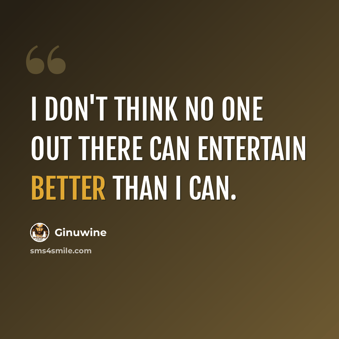“I don't think no one out there can entertain better than I can.” quote by Ginuwine