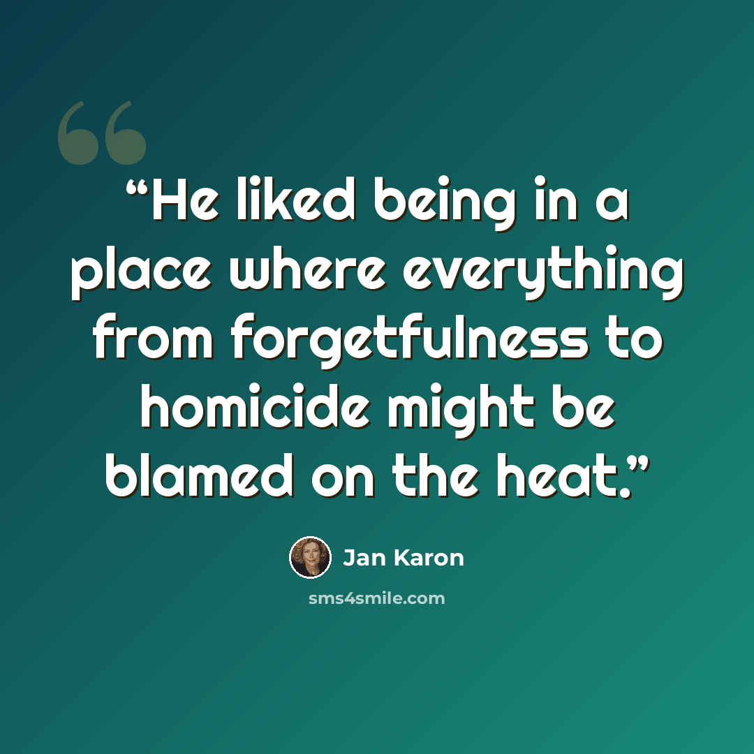 “He liked being in a place where everything from forgetfulness to homicide might be blamed on the heat.” quote by Jan Karon