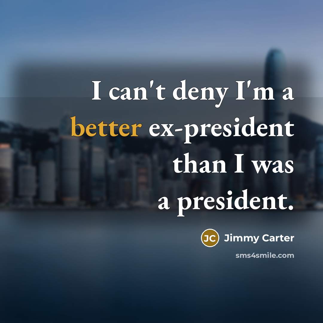 “I can't deny I'm a better ex-president than I was a president.” quote by Jimmy Carter