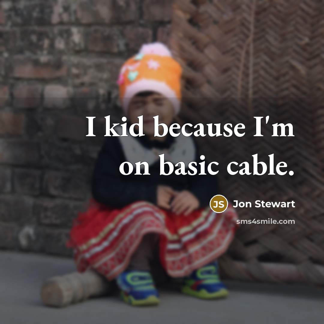 “I kid because I'm on basic cable.” quote by Jon Stewart