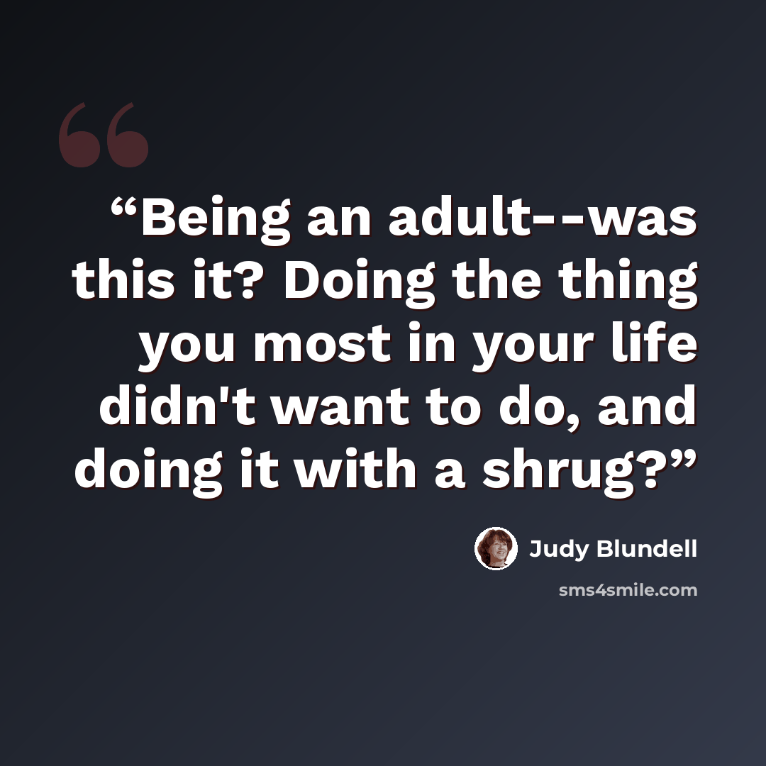 “Being an adult--was this it? Doing the thing you most in your life didn't want to do, and doing it with a shrug?” quote by Judy Blundell