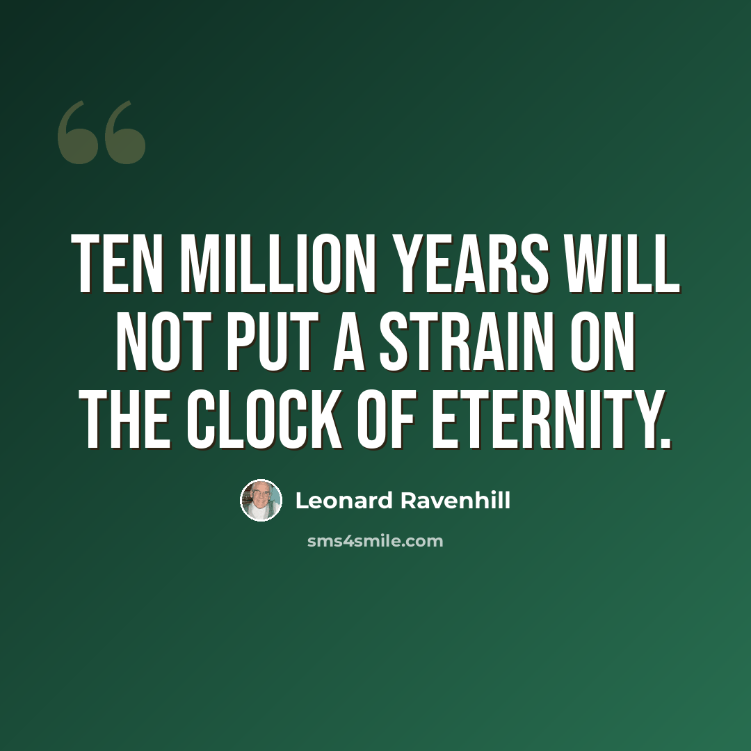 “Ten million years will not put a strain on the clock of eternity.” quote by Leonard Ravenhill