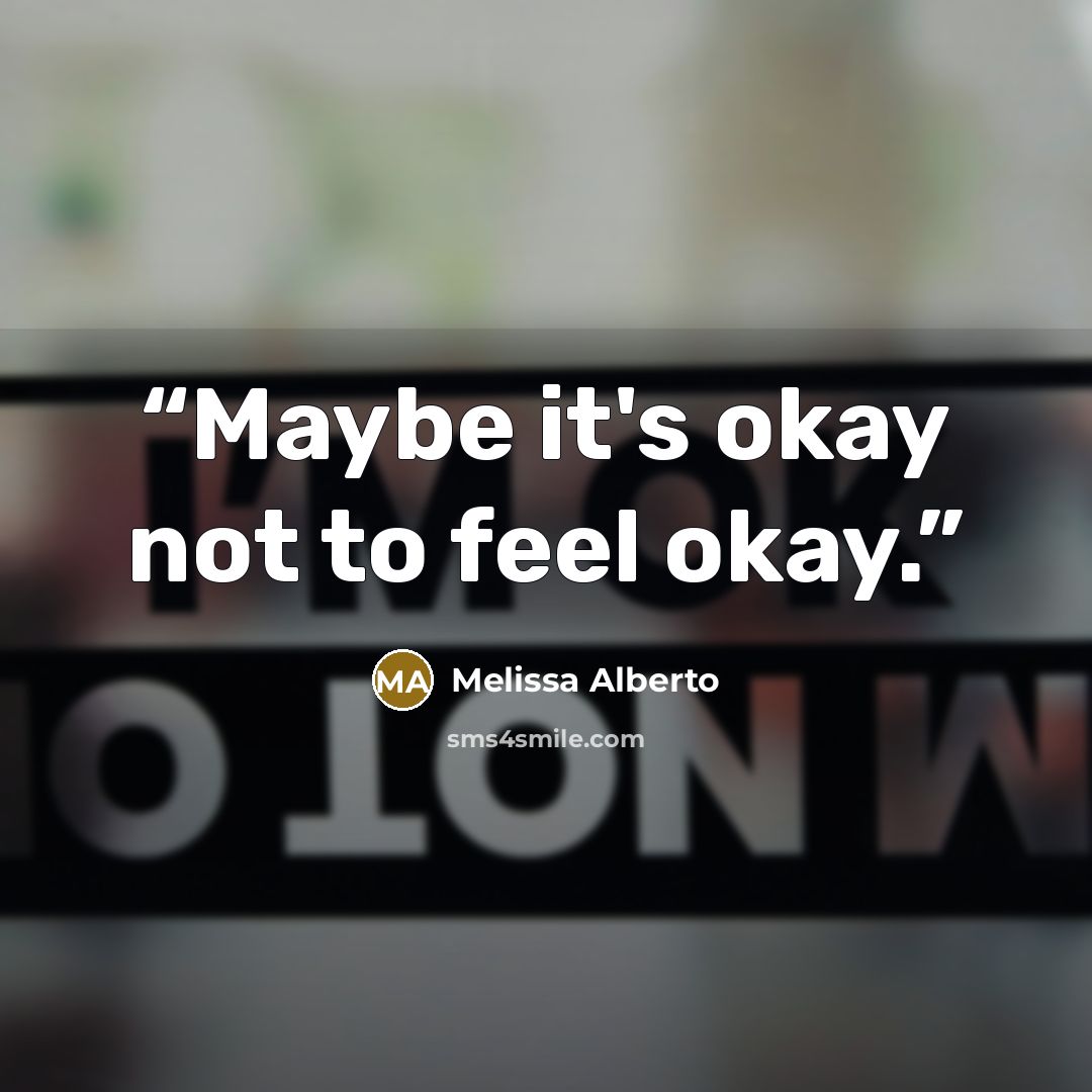“Maybe it's okay not to feel okay.” quote by Melissa Alberto