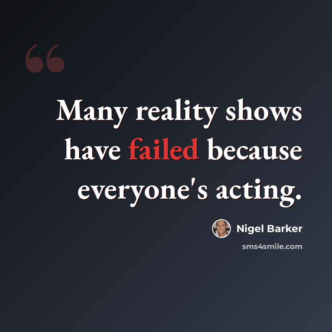 “Many reality shows have failed because everyone's acting.” quote by Nigel Barker
