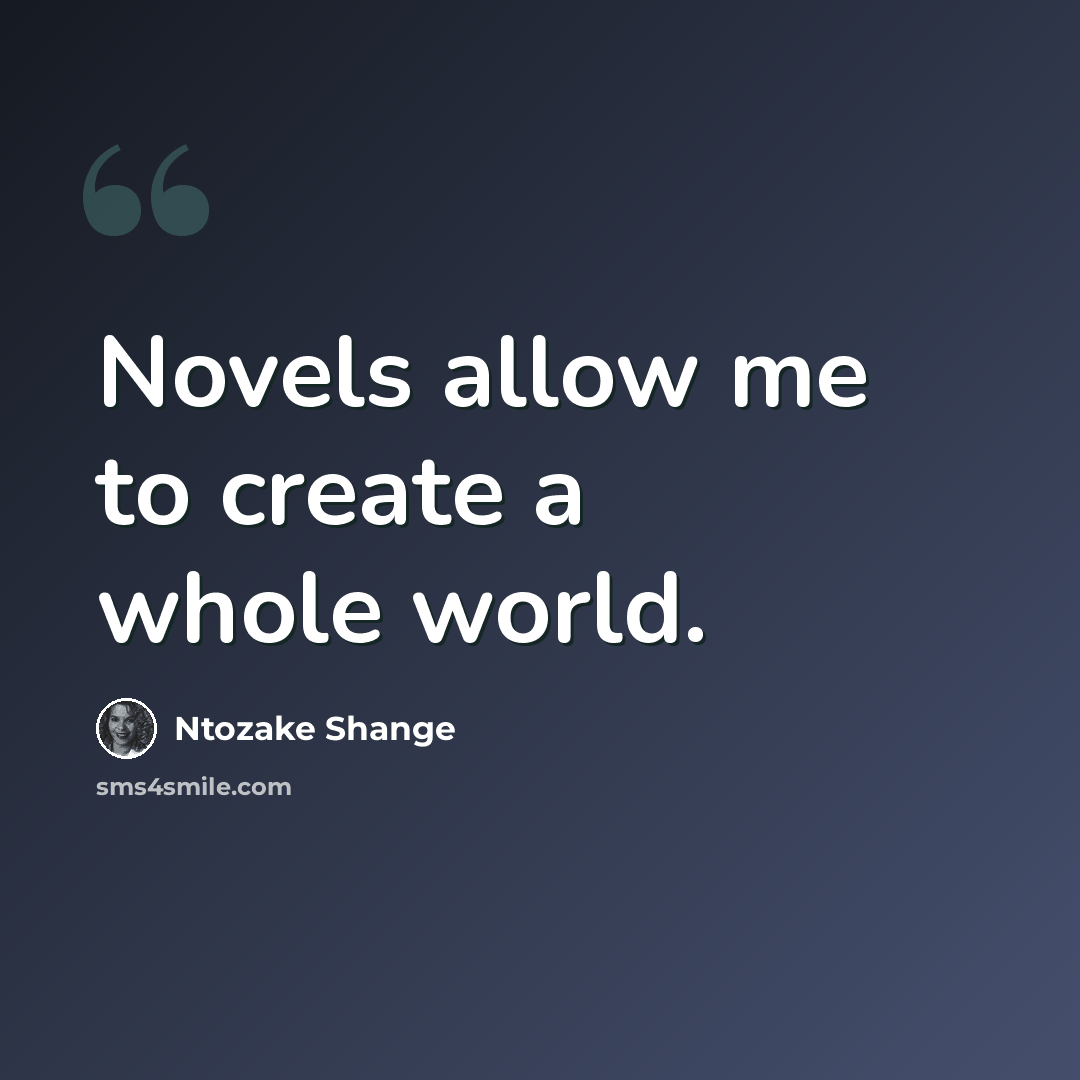 “Novels allow me to create a whole world.” quote by Ntozake Shange