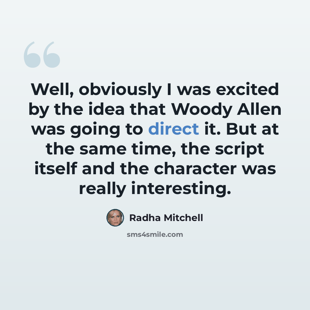 “Well, obviously I was excited by the idea that Woody Allen was going to direct it. But at the same time, the script itself and the character was really interesting.” quote by Radha Mitchell