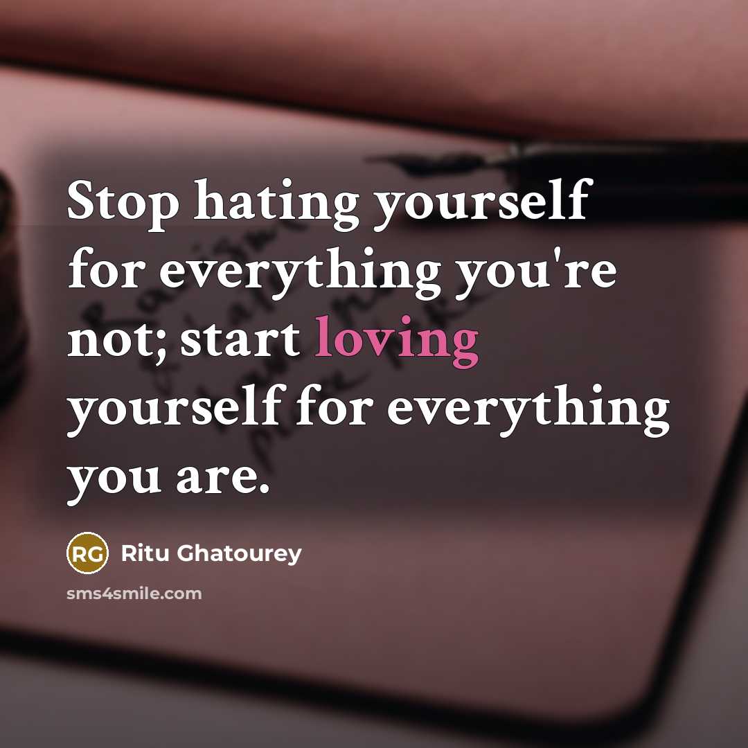 “Stop hating yourself for everything you're not; start loving yourself for everything you are.” quote by Ritu Ghatourey
