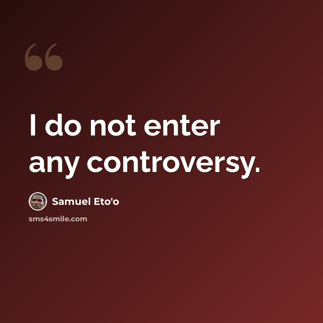 “I do not enter any controversy.” quote by Samuel Eto'o