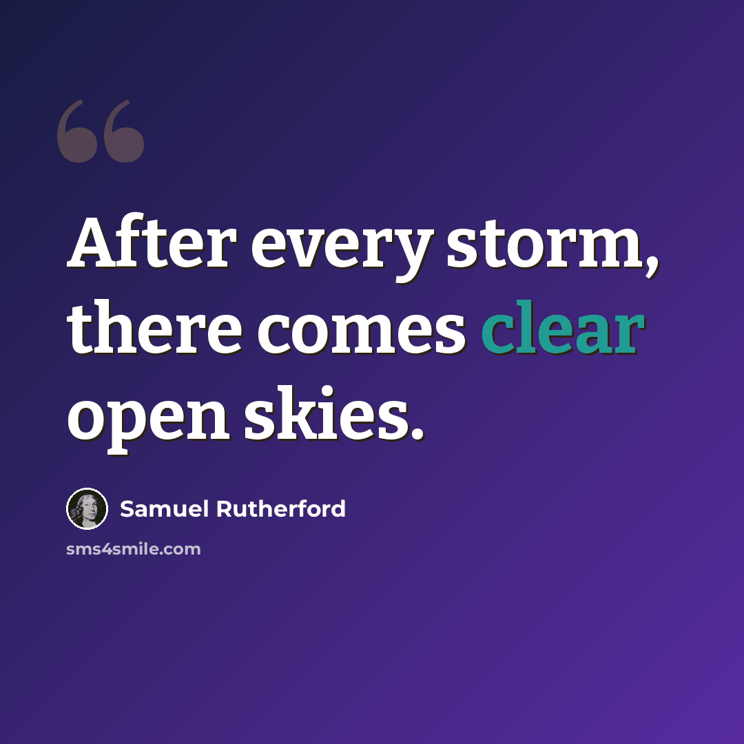 “After every storm, there comes clear open skies.” quote by Samuel Rutherford