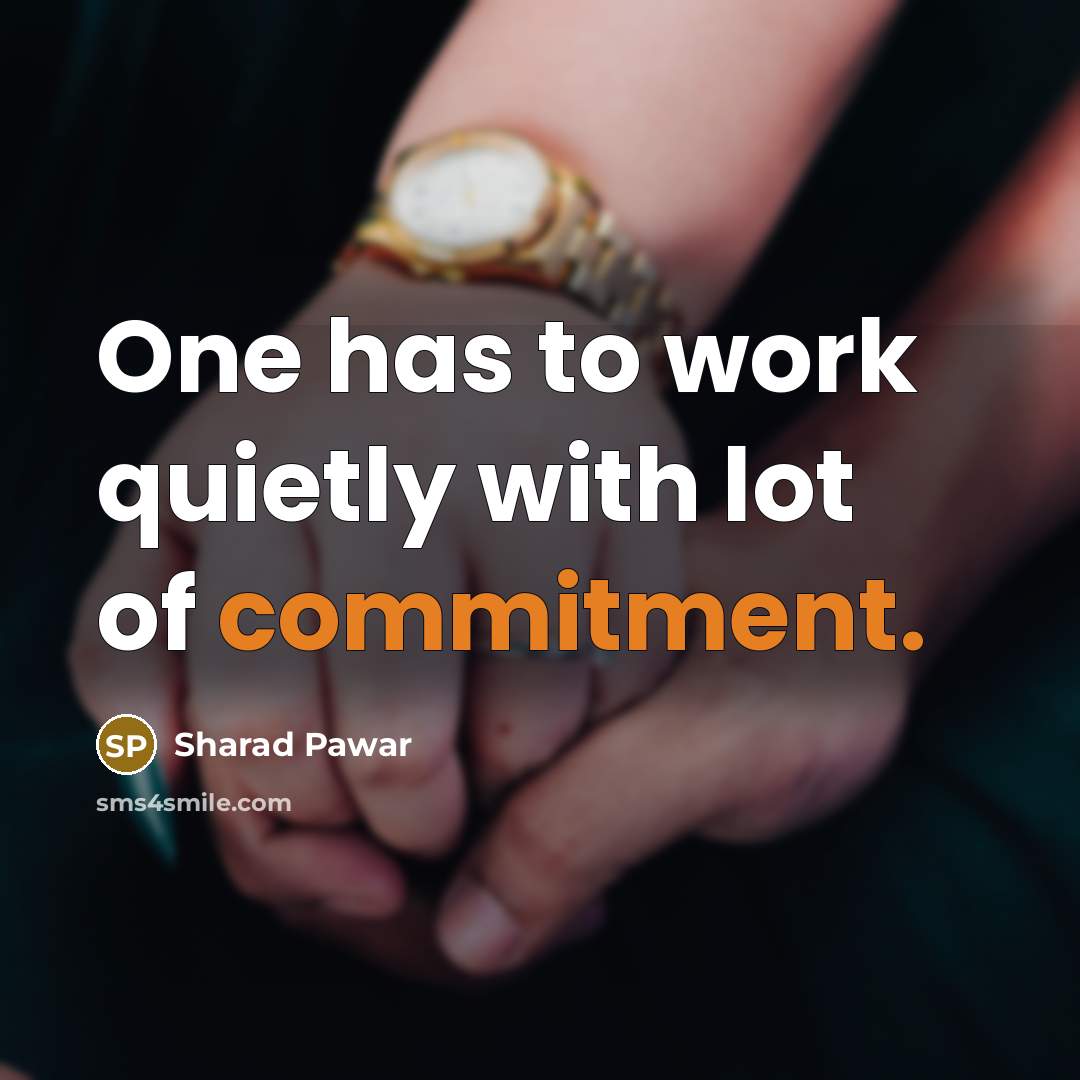“One has to work quietly with lot of commitment.” quote by Sharad Pawar