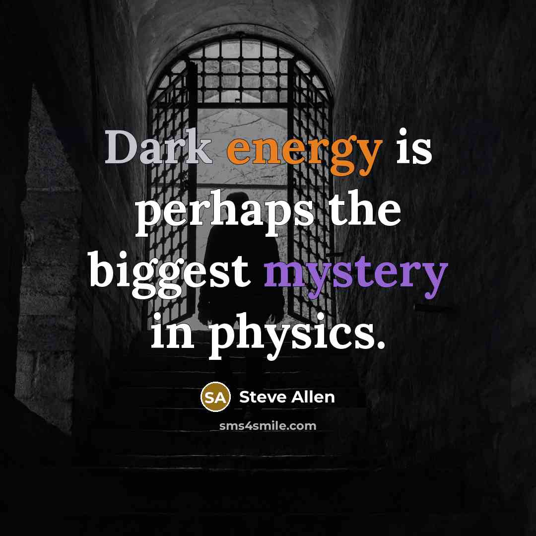 “Dark energy is perhaps the biggest mystery in physics.” quote by Steve Allen