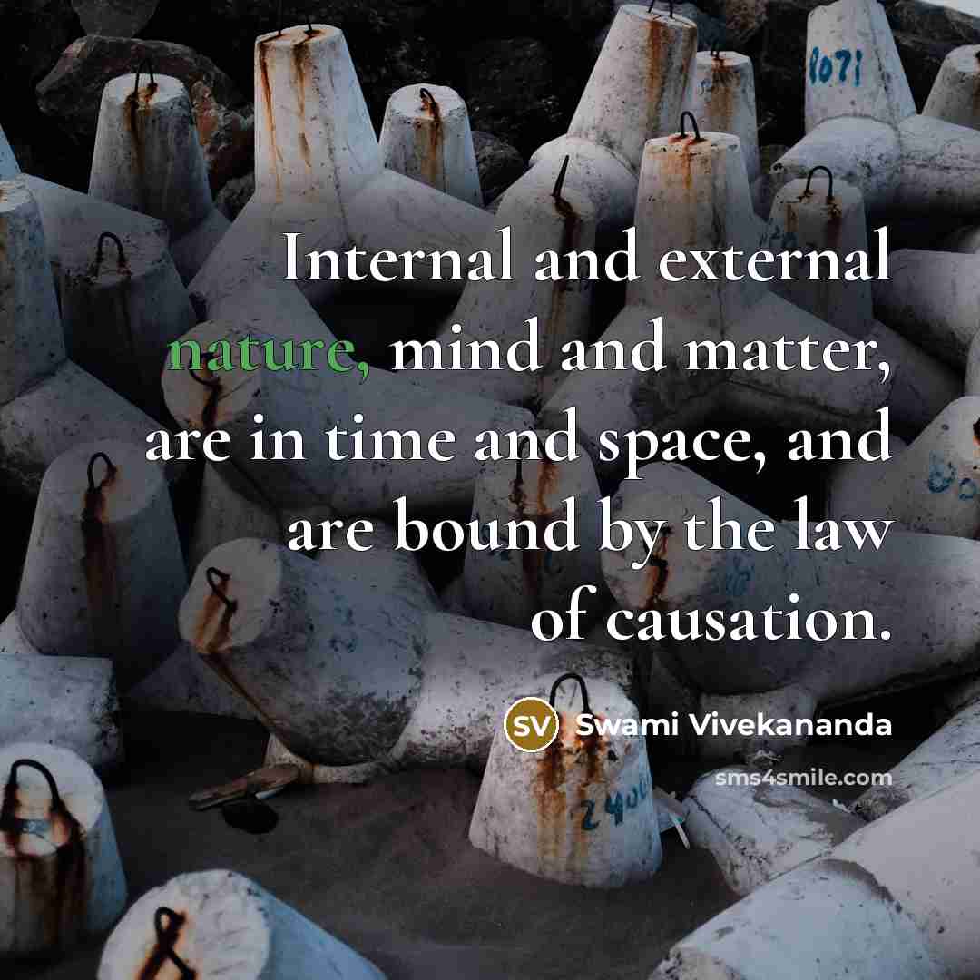 “Internal and external nature, mind and matter, are in time and space, and are bound by the law of causation.” quote by Swami Vivekananda