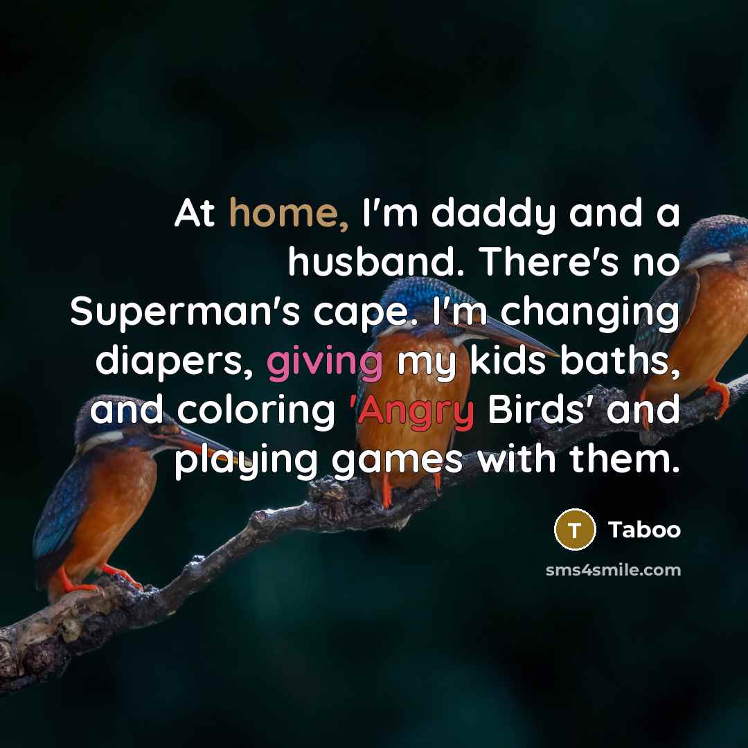 “At home, I'm daddy and a husband. There's no Superman's cape. I'm changing diapers, giving my kids baths, and coloring 'Angry Birds' and playing games with them.” quote by Taboo