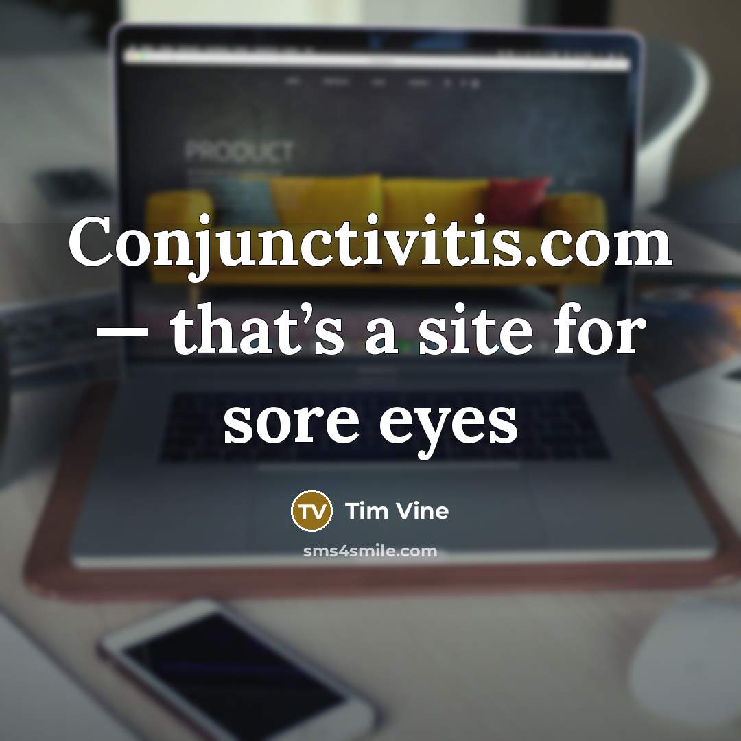 “Conjunctivitis.com — that’s a site for sore eyes” quote by Tim Vine