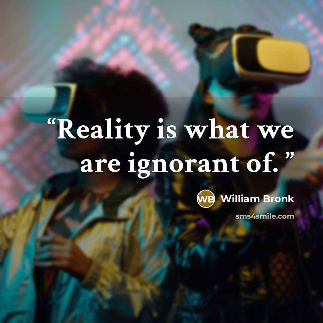 “Reality is what we are ignorant of.” quote by William Bronk