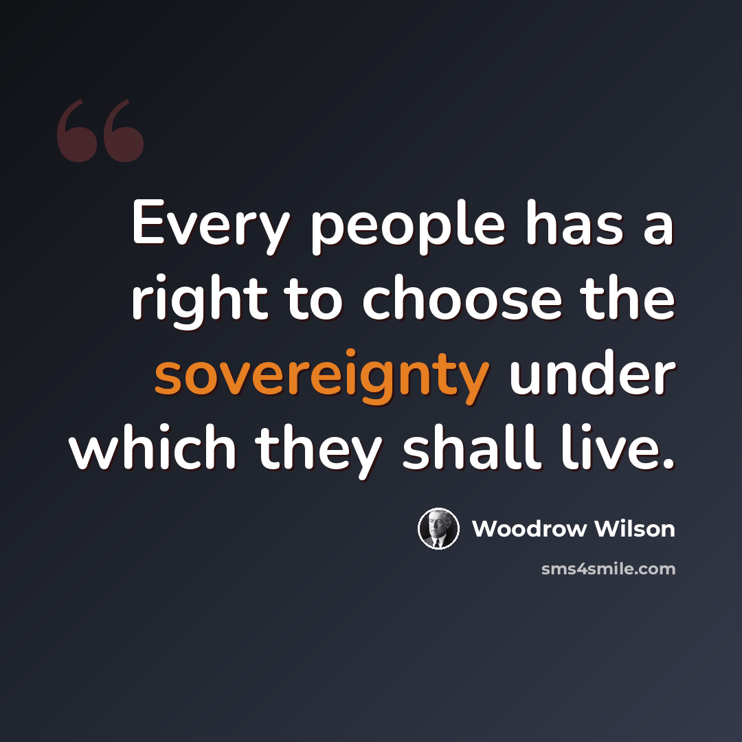 “Every people has a right to choose the sovereignty under which they shall live.” quote by Woodrow Wilson