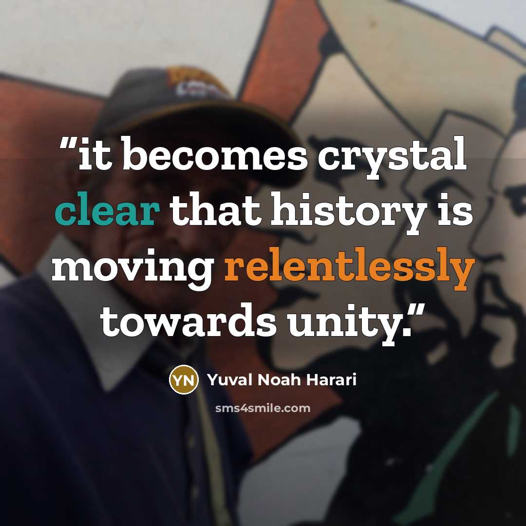 “it becomes crystal clear that history is moving relentlessly towards unity.” quote by Yuval Noah Harari