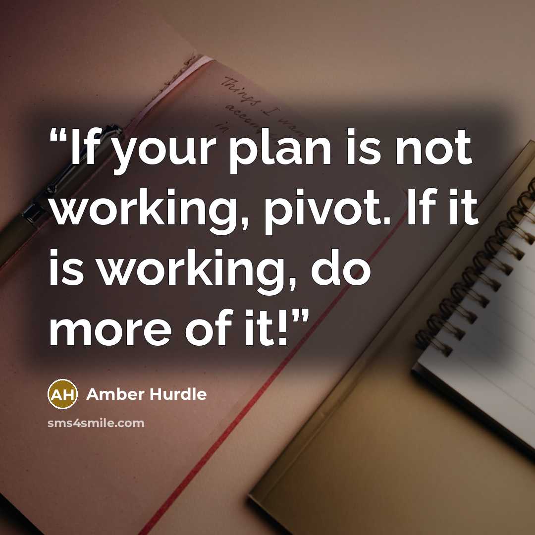 “If your plan is not working, pivot. If it is working, do more of it!” quote by Amber Hurdle