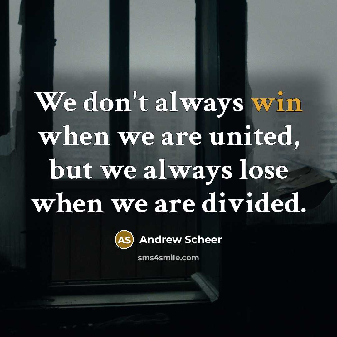 “We don't always win when we are united, but we always lose when we are divided.” quote by Andrew Scheer