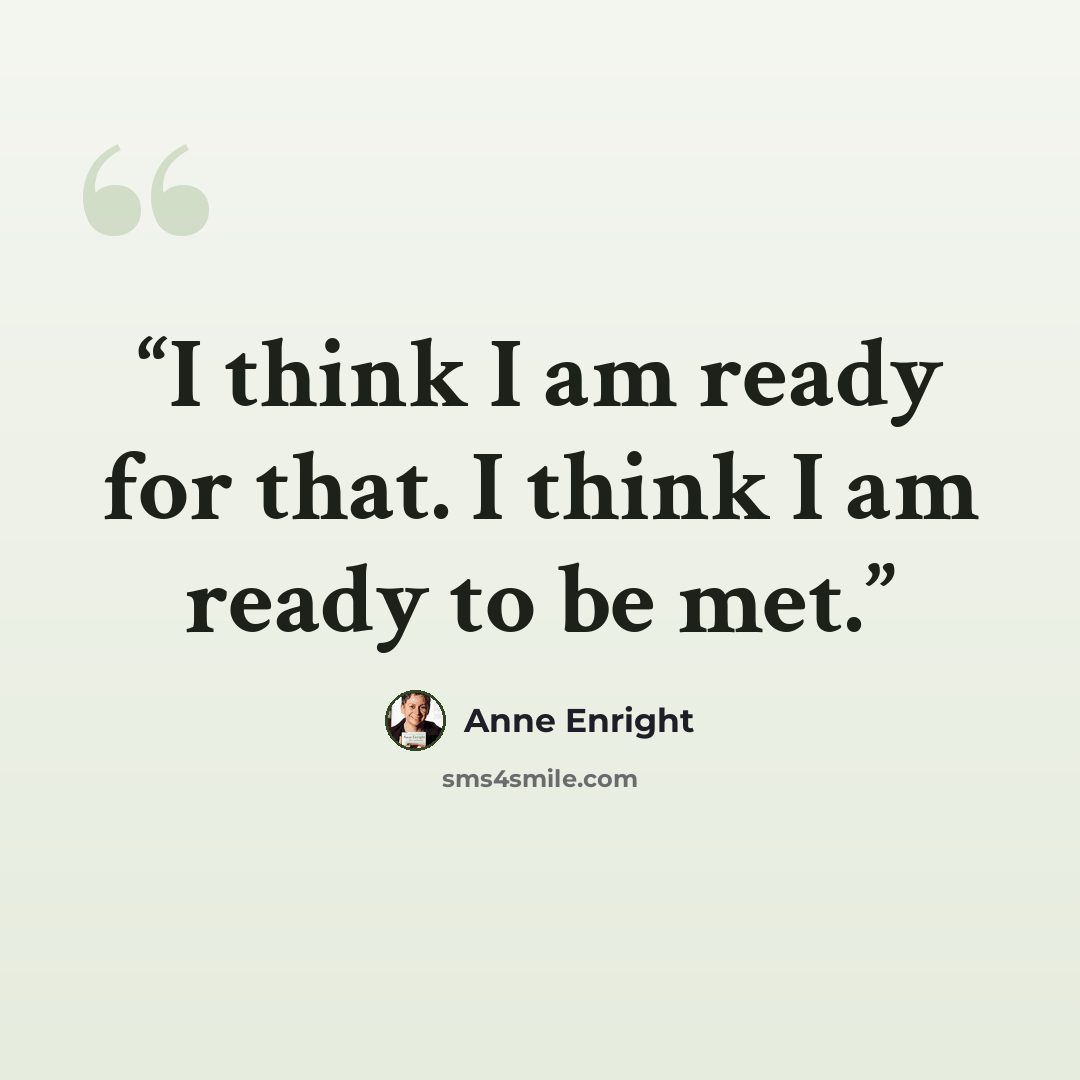 “I think I am ready for that. I think I am ready to be met.” quote by Anne Enright