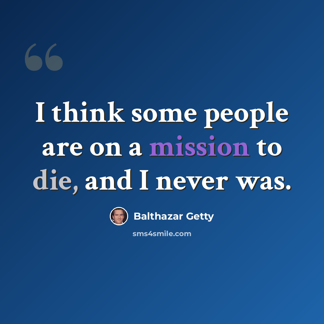 “I think some people are on a mission to die, and I never was.” quote by Balthazar Getty