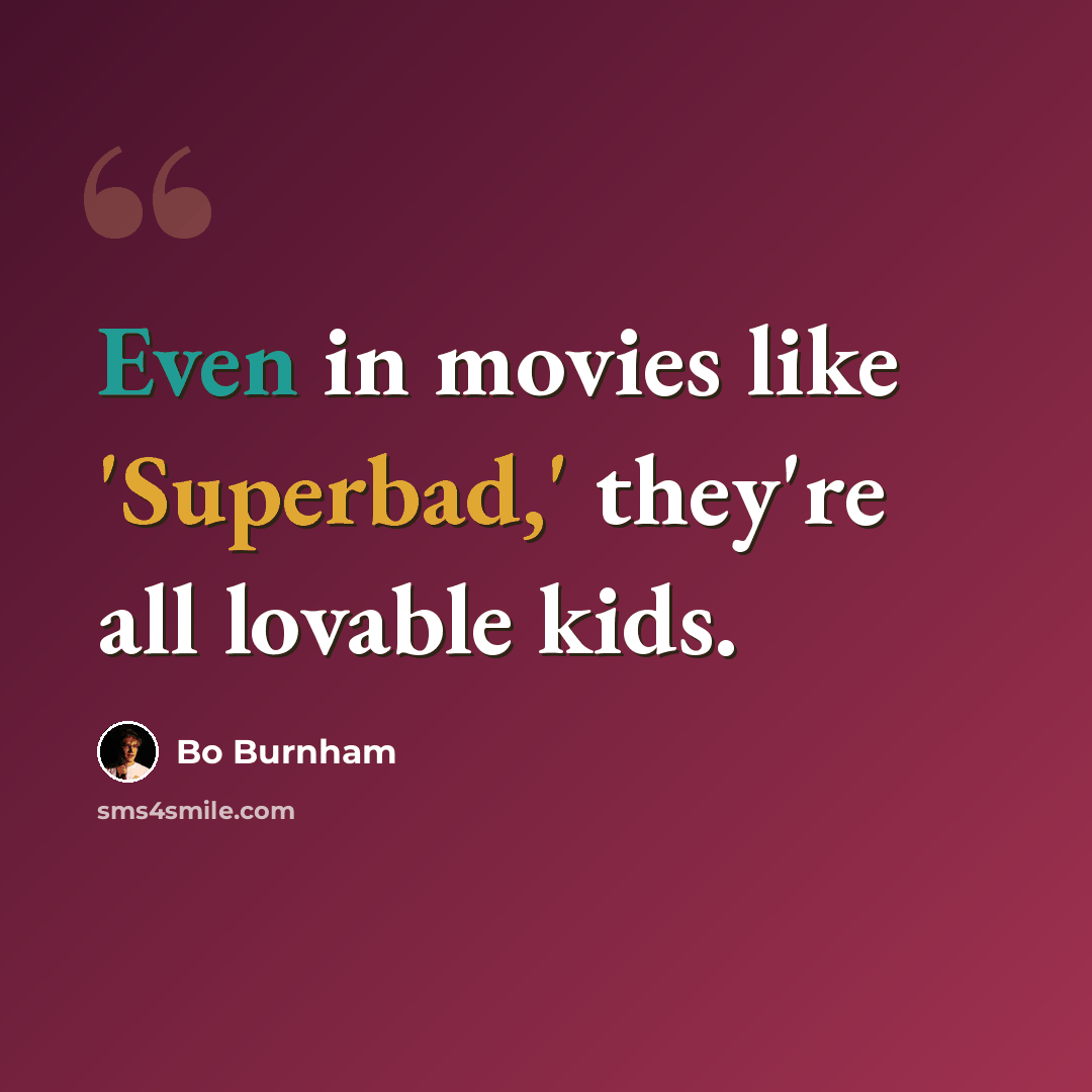 “Even in movies like 'Superbad,' they're all lovable kids.” quote by Bo Burnham