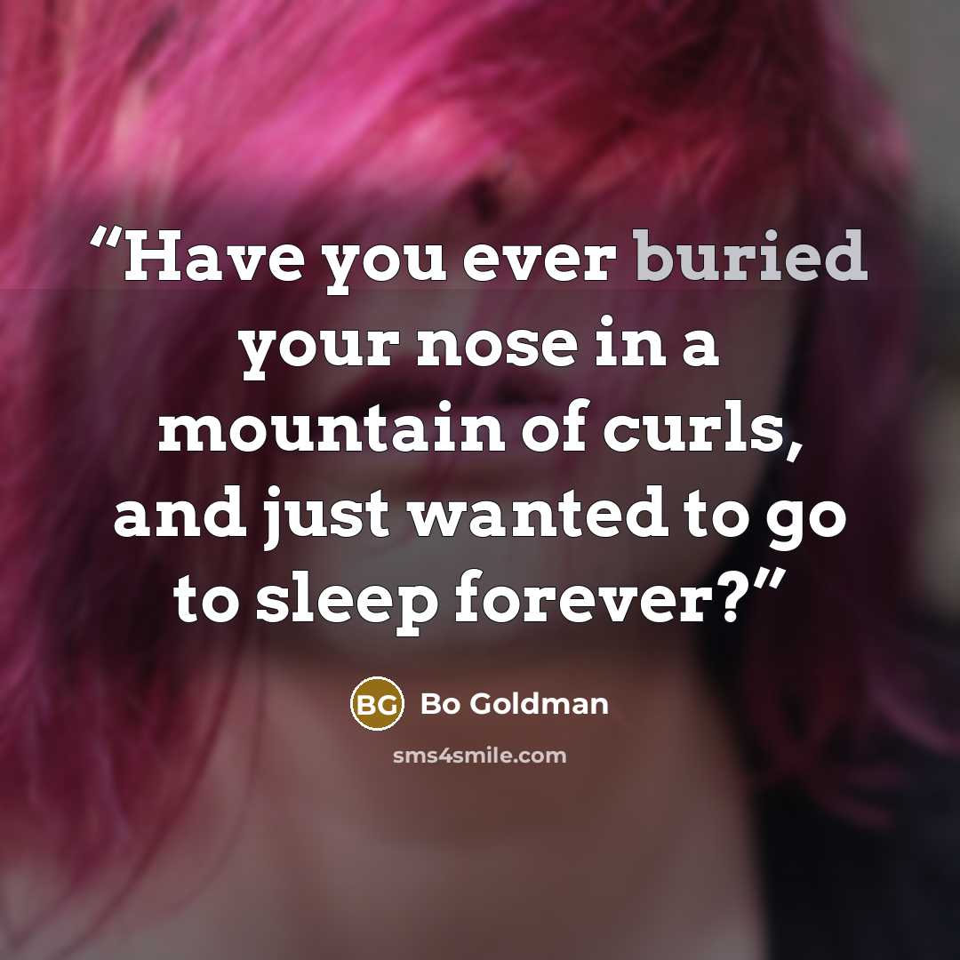 “Have you ever buried your nose in a mountain of curls, and just wanted to go to sleep forever?” quote by Bo Goldman