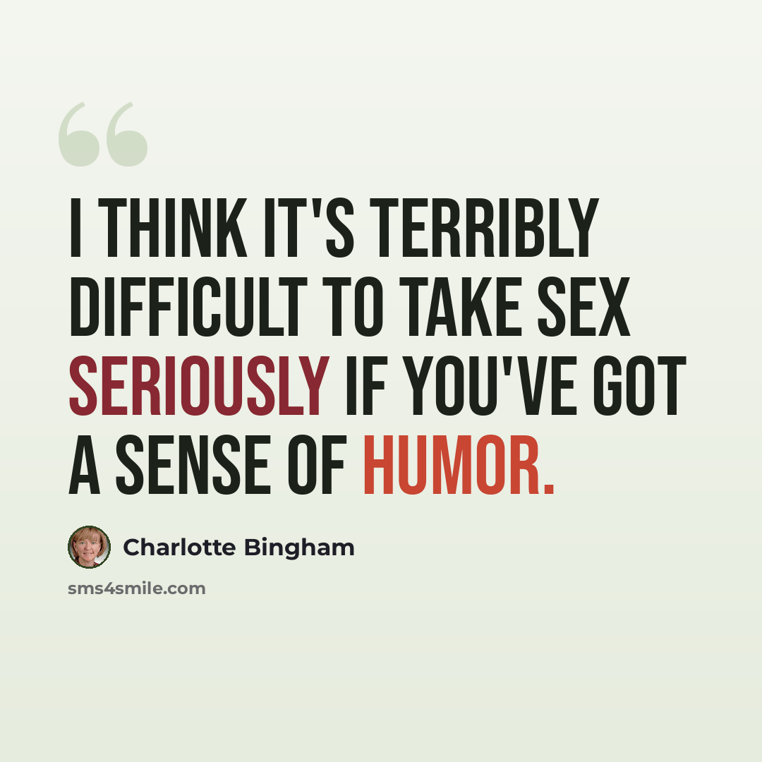 “I think it's terribly difficult to take sex seriously if you've got a sense of humor.” quote by Charlotte Bingham