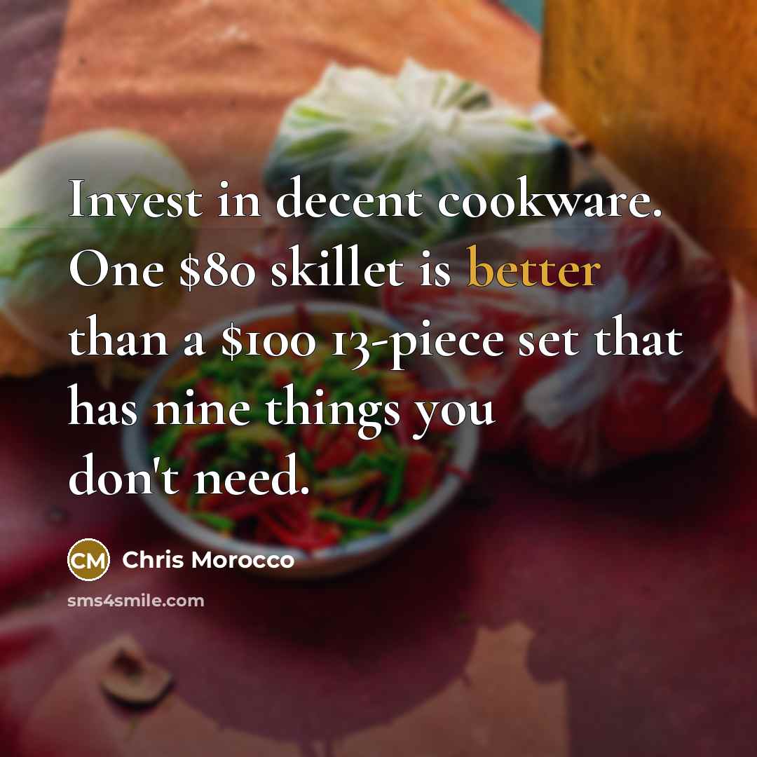 “Invest in decent cookware. One $80 skillet is better than a $100 13-piece set that has nine things you don't need.” quote by Chris Morocco