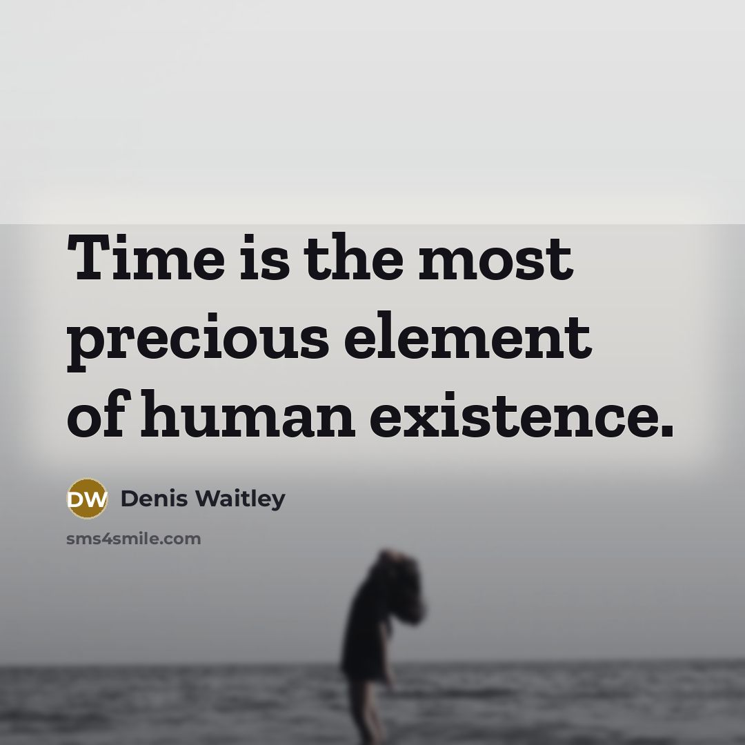 “Time is the most precious element of human existence.” quote by Denis Waitley