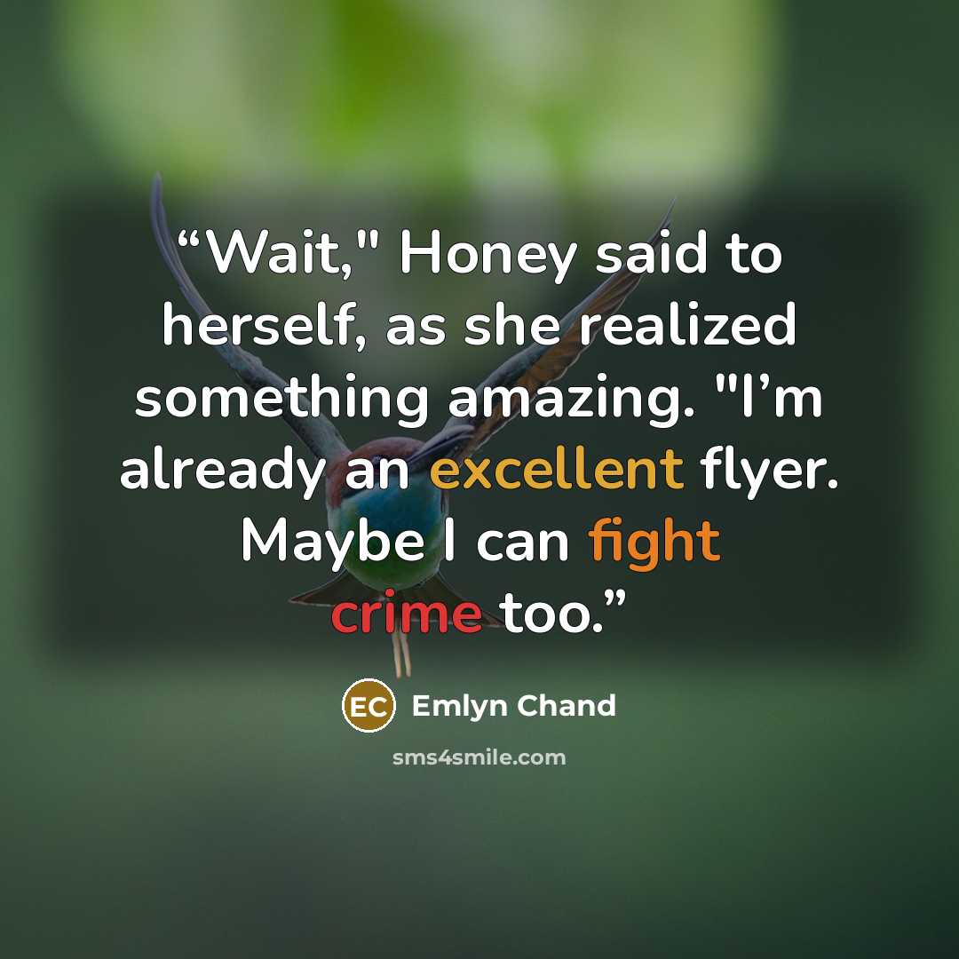 “Wait," Honey said to herself, as she realized something amazing. "I’m already an excellent flyer. Maybe I can fight crime too.” quote by Emlyn Chand