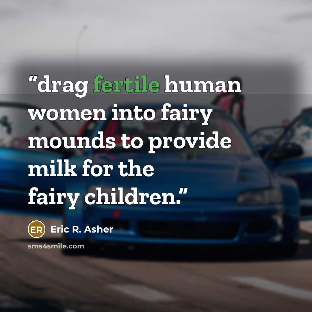 “drag fertile human women into fairy mounds to provide milk for the fairy children.” quote by Eric R. Asher