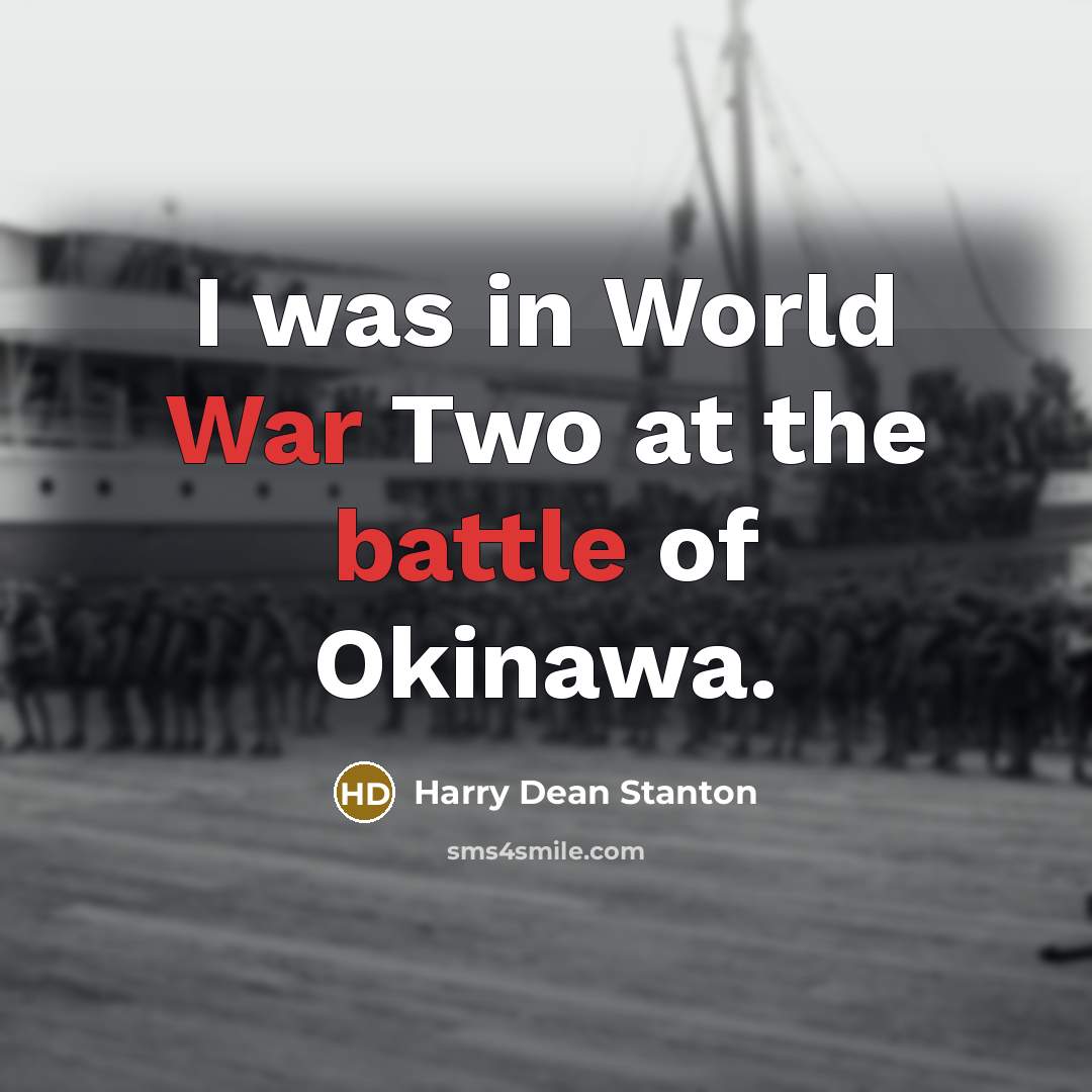 “I was in World War Two at the battle of Okinawa.” quote by Harry Dean Stanton