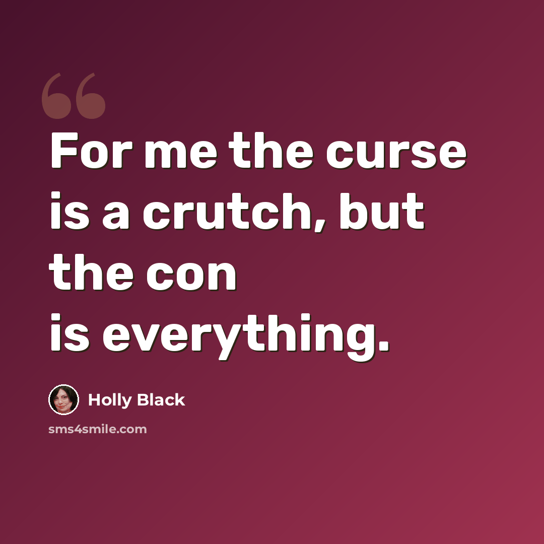 “For me the curse is a crutch, but the con is everything.” quote by Holly Black